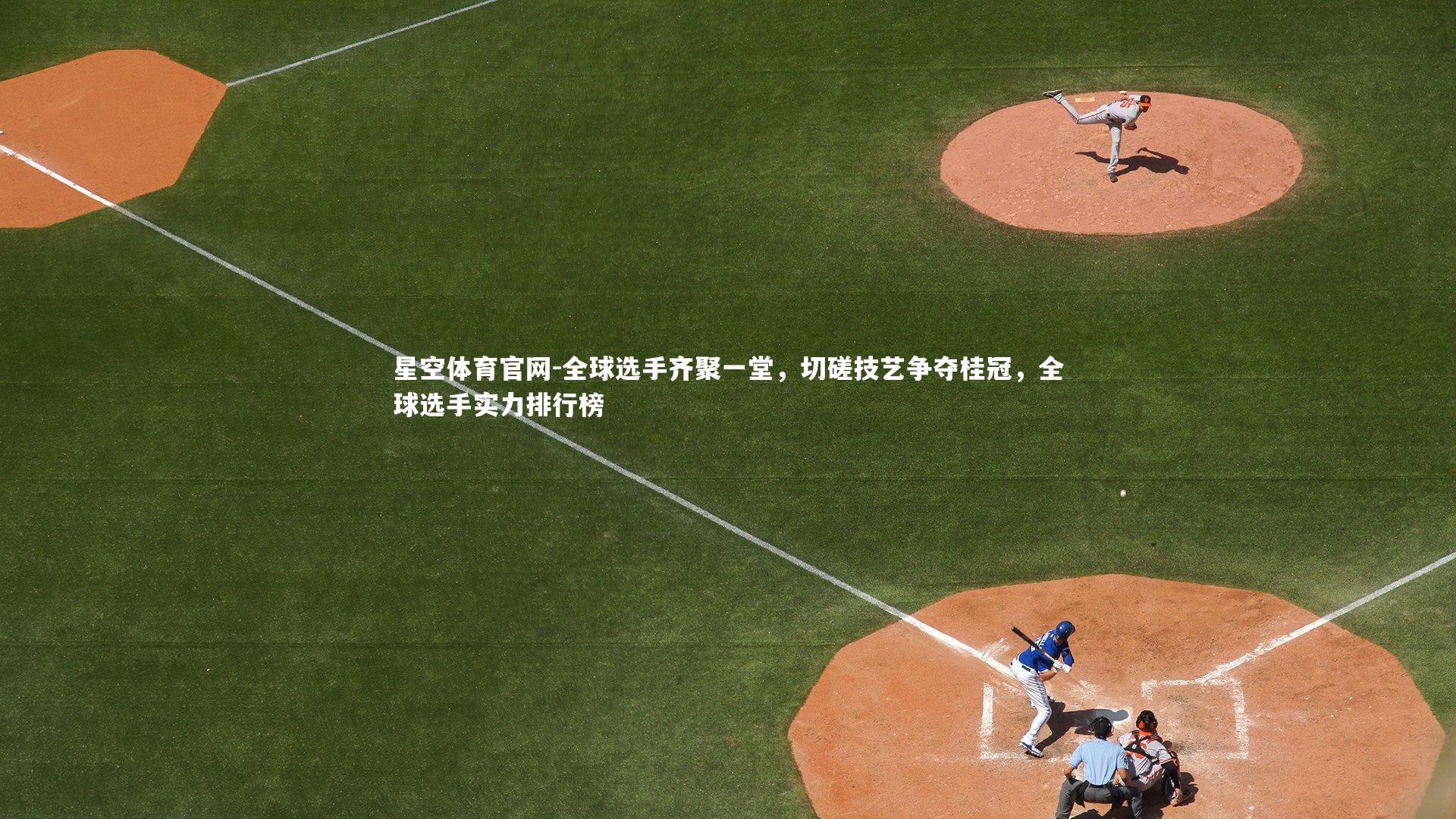 星空体育官网-全球选手齐聚一堂，切磋技艺争夺桂冠，全球选手实力排行榜