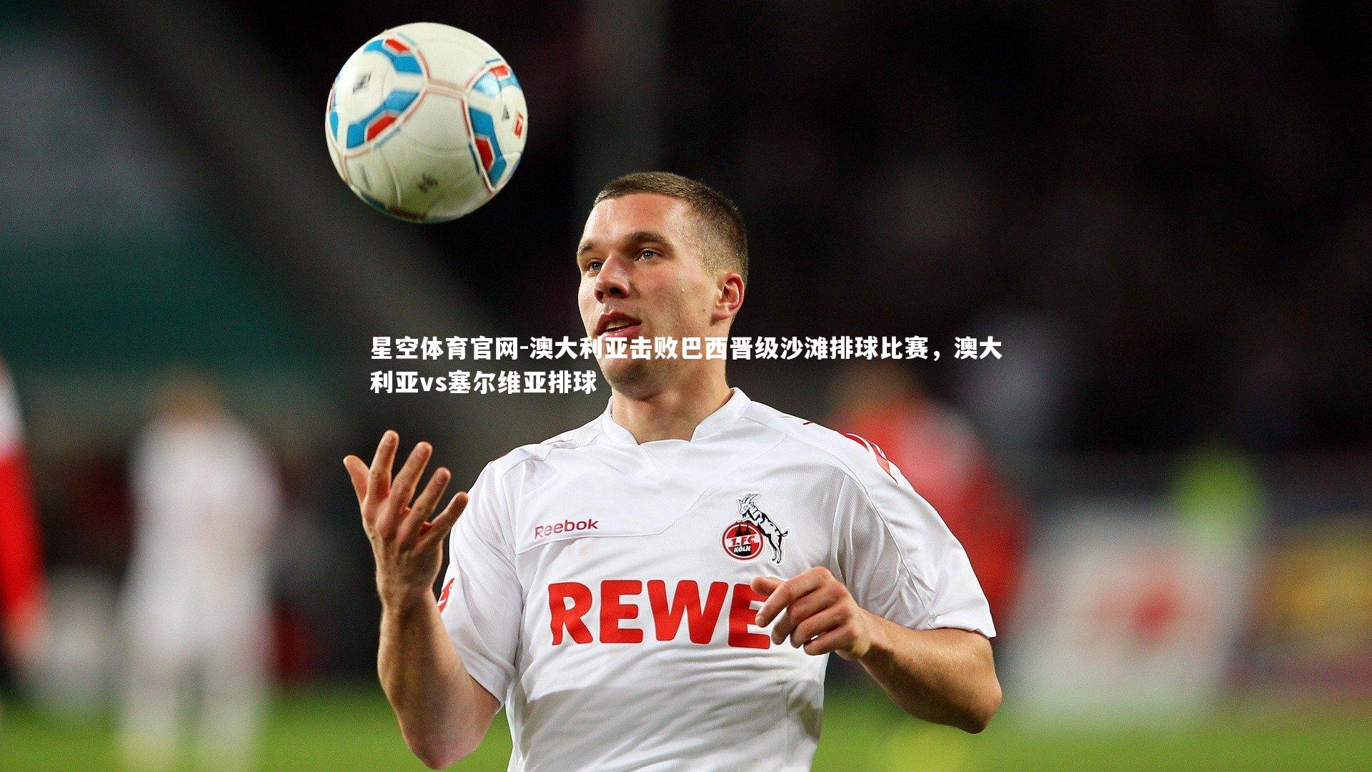 澳大利亚击败巴西晋级沙滩排球比赛，澳大利亚vs塞尔维亚排球