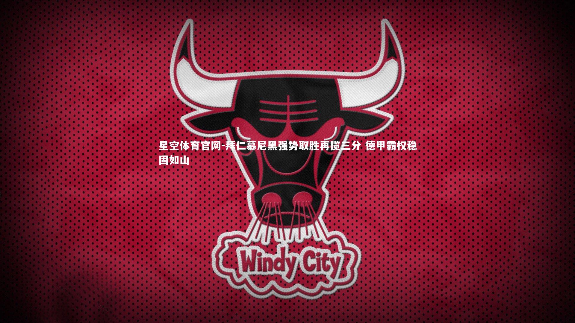 星空体育官网-拜仁慕尼黑强势取胜再揽三分 德甲霸权稳固如山