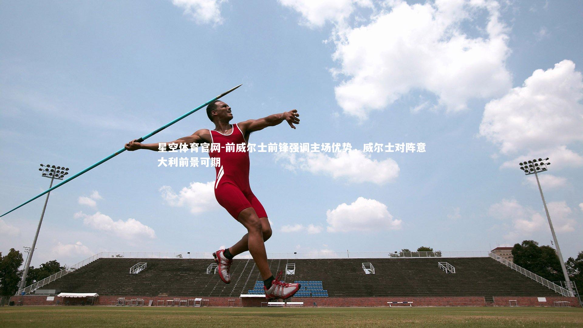 前威尔士前锋强调主场优势，威尔士对阵意大利前景可期