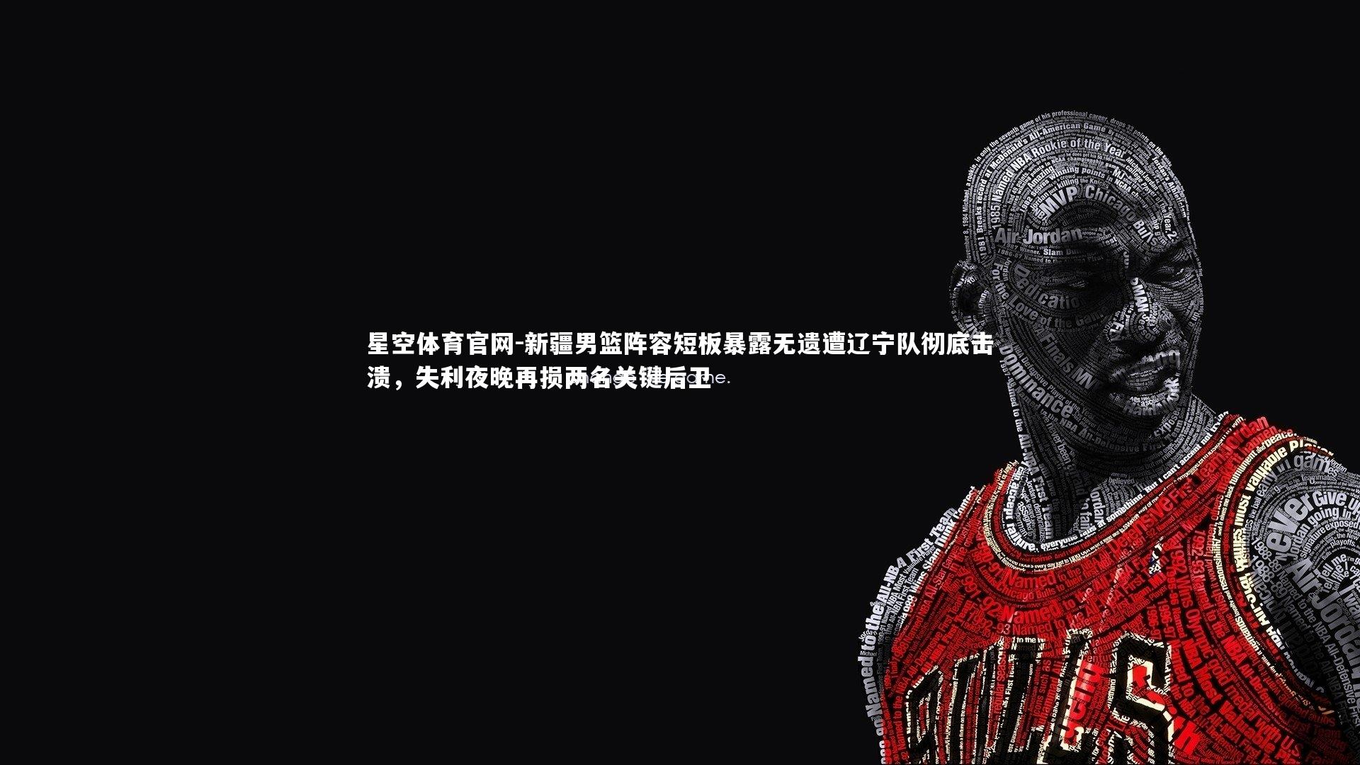 新疆男篮阵容短板暴露无遗遭辽宁队彻底击溃，失利夜晚再损两名关键后卫